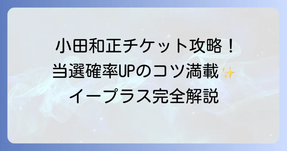 イープラスで小田和正のチケットを取る方法と当選確率を上げるコツ