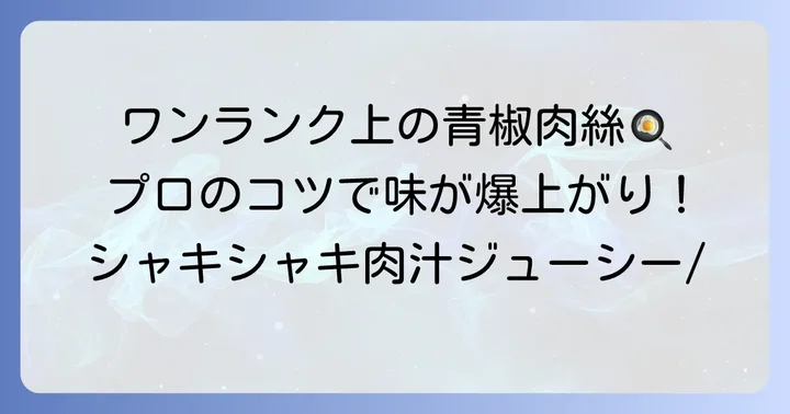 青椒肉絲をもっと美味しくするコツ