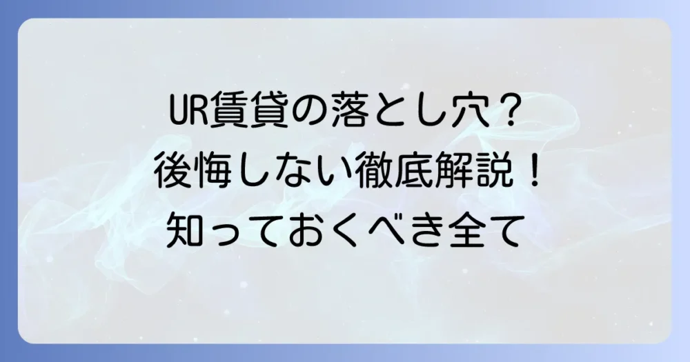 UR賃貸はやばい？後悔しないためのデメリットとメリットを徹底解説！