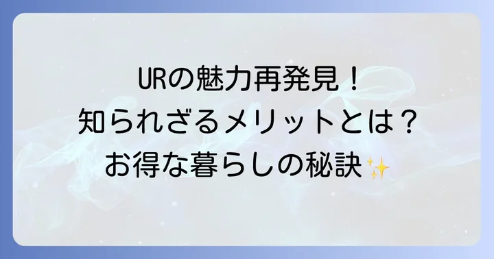 「やばい」だけじゃない!UR賃貸の知られざるメリットを徹底解説