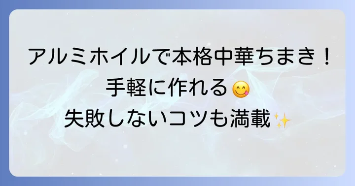 アルミホイルで本格中華ちまき!人気の秘密と魅力