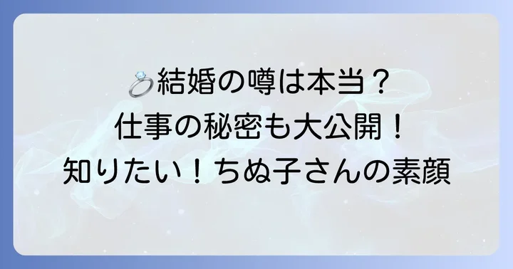 ちぬ子さんのプライベートに迫る！結婚や仕事の噂