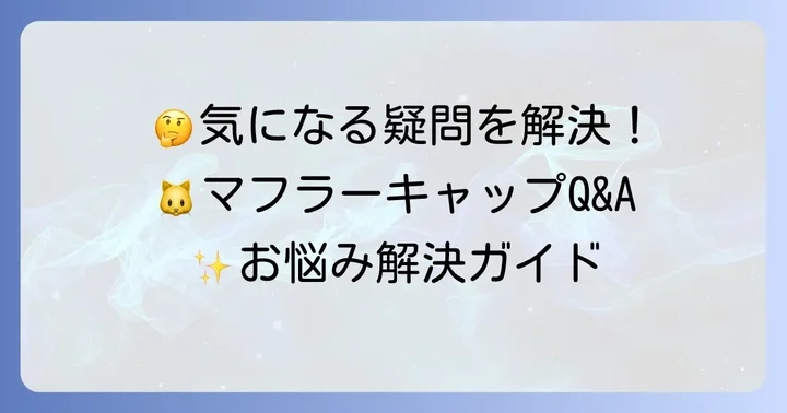 よくある質問：チシャ猫マフラーキャップに関する疑問を解決