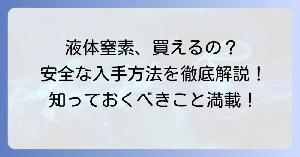 液体窒素はホームセンターで買える？安全な入手方法と注意点を徹底解説