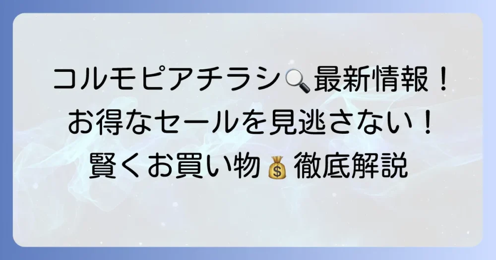 コルモピアのチラシ最新情報!お得なセールを見逃さない方法を徹底解説