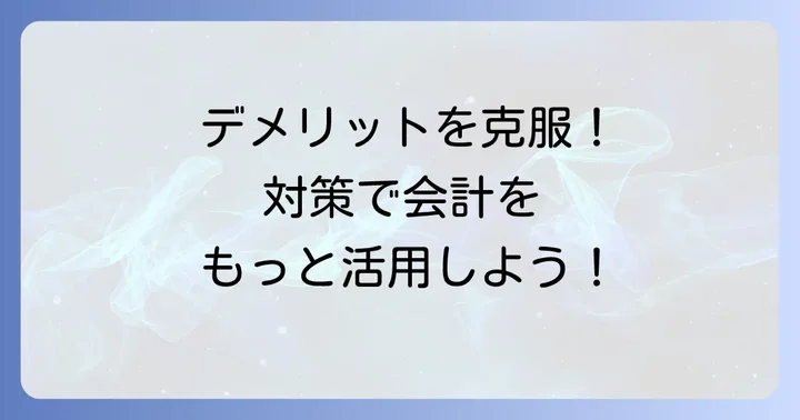 ちまたの会計のデメリットを乗り越えるための対策