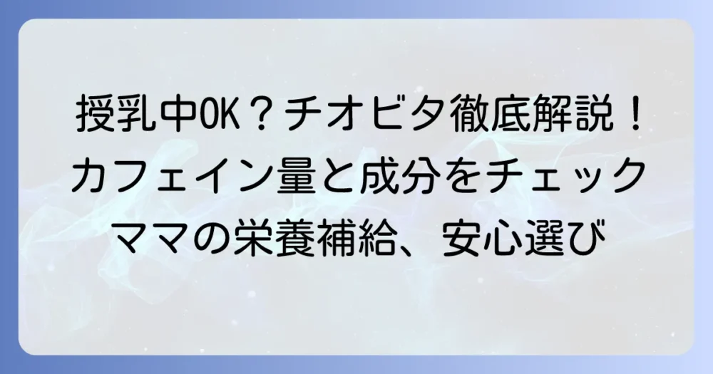 チオビタは授乳中に飲める？成分やカフェインの影響と選び方を徹底解説