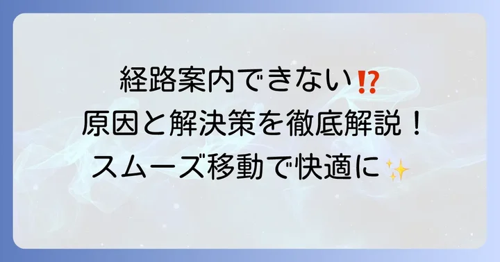 グーグルマップで経路案内できない時に考えられる主な原因