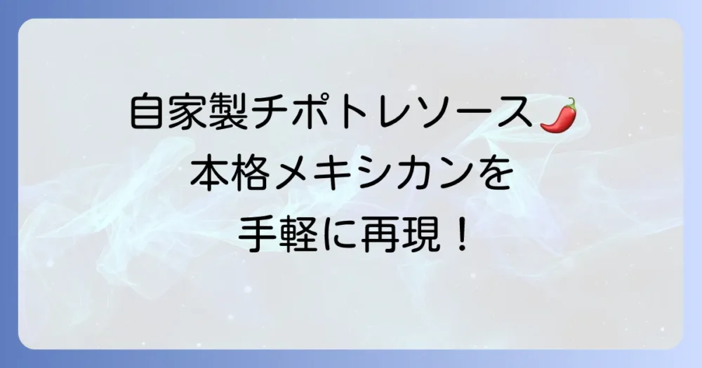 チポトレソースの作り方を徹底解説！自宅で本格的な味わいを再現するコツ