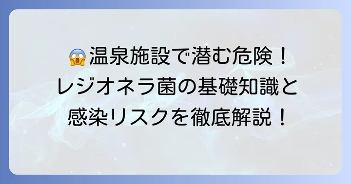 レジオネラ菌感染症の基礎知識と温泉施設でのリスク
