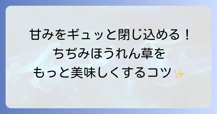 ちぢみほうれん草をさらに美味しく!甘みを引き出すコツ