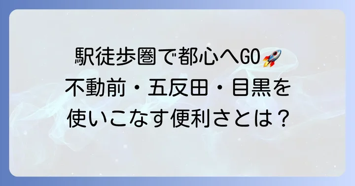 抜群の交通アクセス！不動前・五反田・目黒を使いこなす利便性