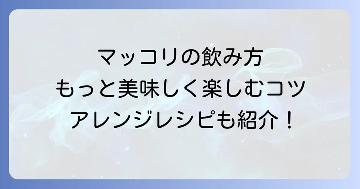 ジピョンマッコリを最大限に楽しむ美味しい飲み方とアレンジ