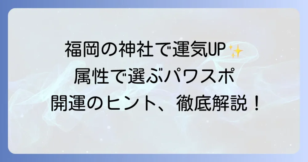 福岡の地属性神社で運気アップ！あなたの属性に合うパワースポット巡りを徹底解説