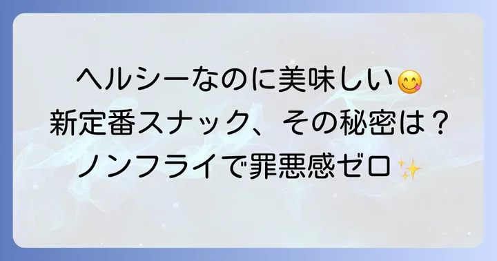 チップスターノンフライとは？ヘルシー志向のあなたに贈る新定番スナック