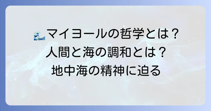 マイヨールの哲学:人間と海の調和、そして地中海の精神