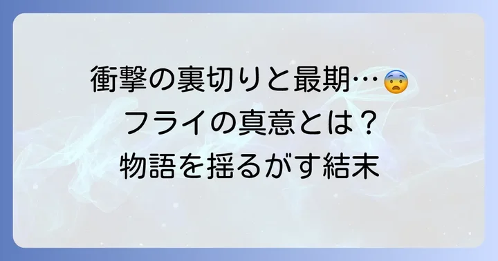 フライの裏切りが物語に与えた影響と彼の最期
