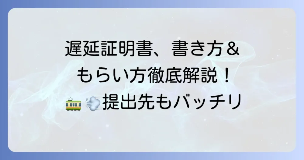 遅延証明書の書き方ともらい方！提出までの流れとよくある疑問を徹底解説