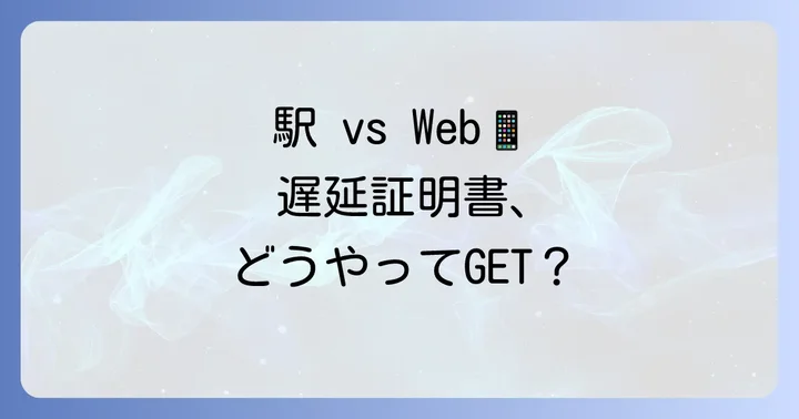 遅延証明書のもらい方:駅とWeb、それぞれの入手方法