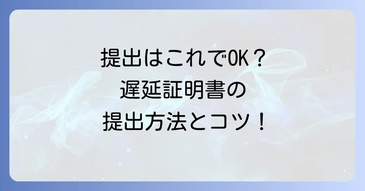 遅延証明書の提出方法と提出時のコツ