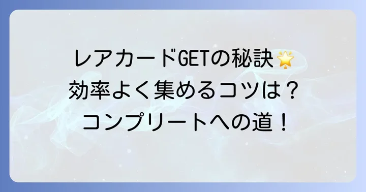 レアカードを効率よく集めるためのコツ