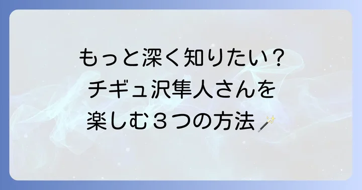 チギュ沢隼人のコンテンツをさらに楽しむ方法
