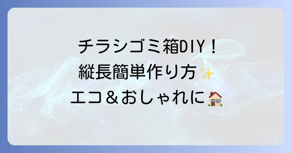 チラシゴミ箱を縦長に作る方法を徹底解説！散らかる紙ゴミをスマートに片付けるエコな方法