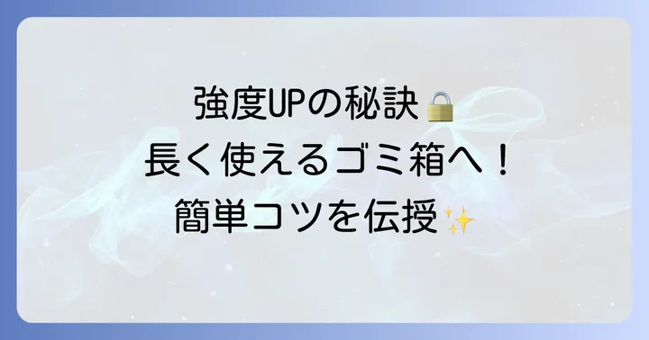 安定感と耐久性を高めるコツ：長く使えるチラシゴミ箱にするために