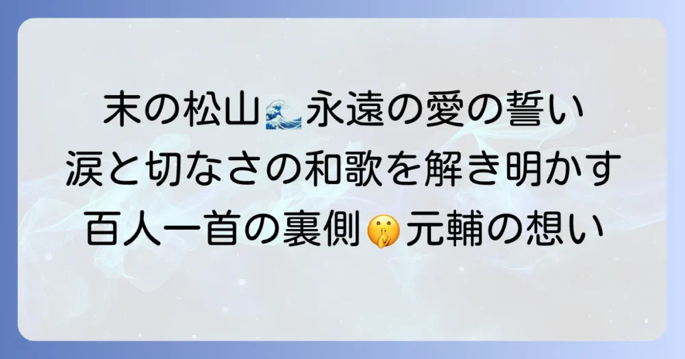 契りきなかたみに袖をしぼりつつ末の松山浪越さじとは：意味と背景を徹底解説