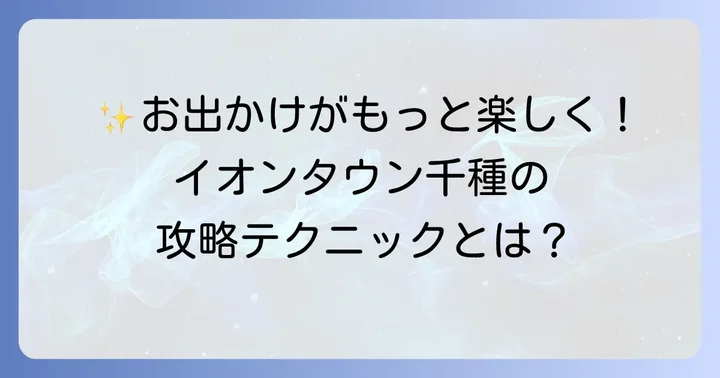 イオンタウン千種でのお出かけをさらに満喫するコツ
