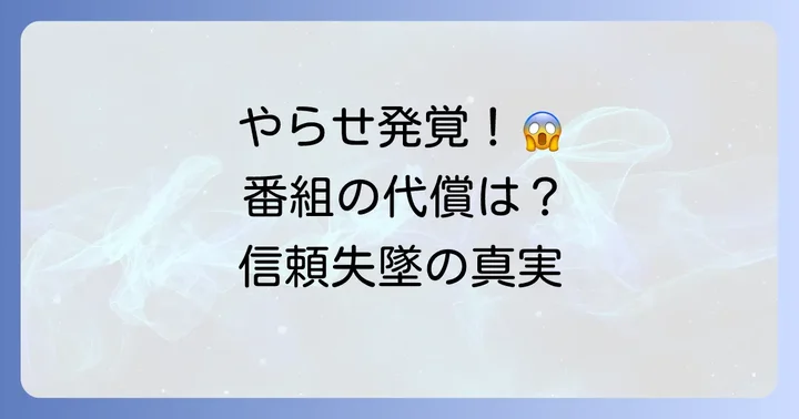 「やらせ」が発覚した場合のリスクと信頼失墜の代償