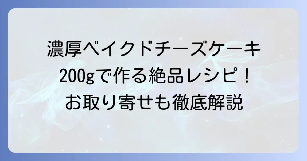 超絶濃厚ベイクドチーズケーキ200gの作り方と絶品お取り寄せを徹底解説