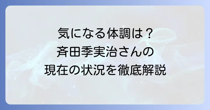 斉田季実治さんの体調に関するよくある質問