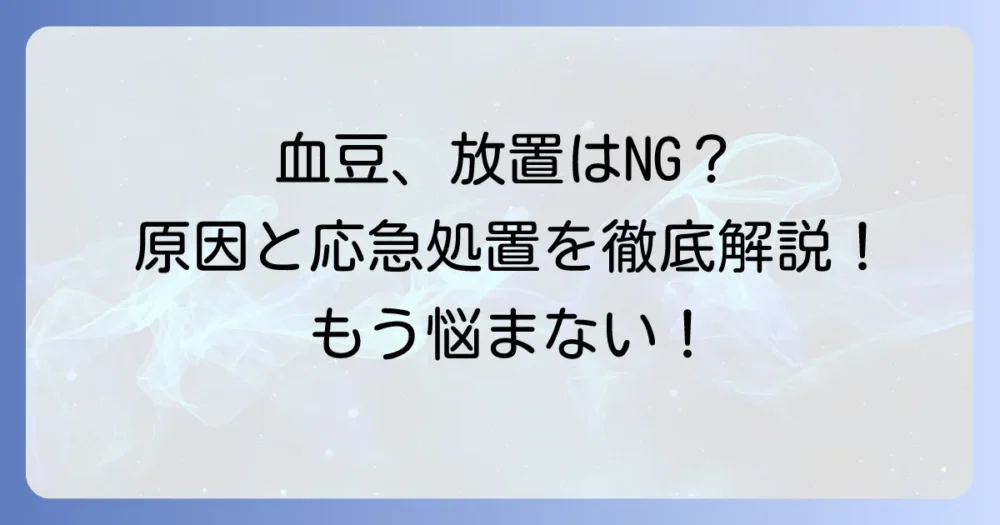 血豆の医療用語を徹底解説!原因と正しい対処法、予防方法