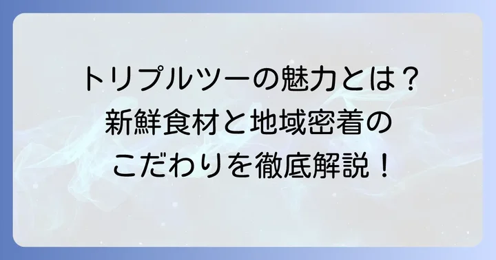 トリプルツーの魅力！新鮮な食材と地域密着のこだわり