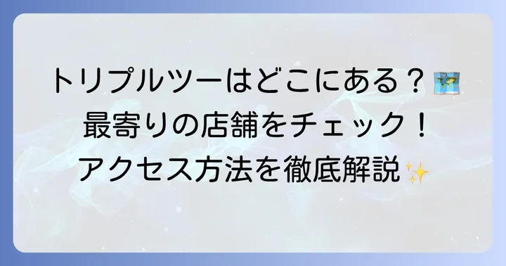 トリプルツー店舗情報とアクセス方法