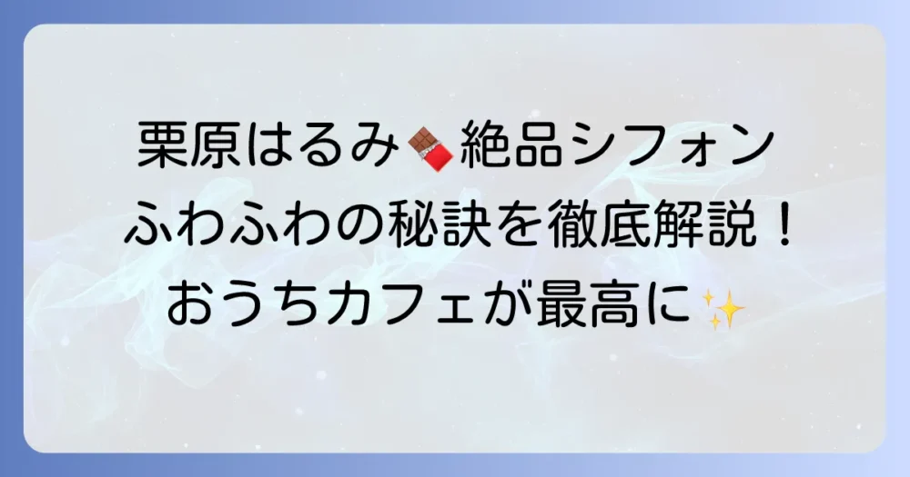 栗原はるみさんのチョコシフォンケーキ:絶品レシピとふわふわに作るコツを徹底解説
