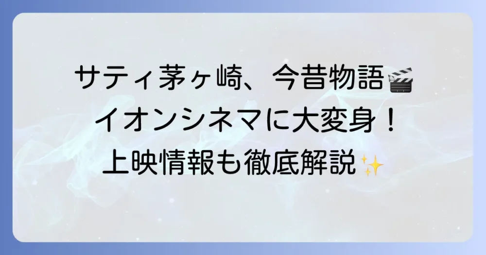 サティ映画茅ヶ崎の今を徹底解説！旧サティからイオンシネマ茅ヶ崎への変遷と上映情報を網羅