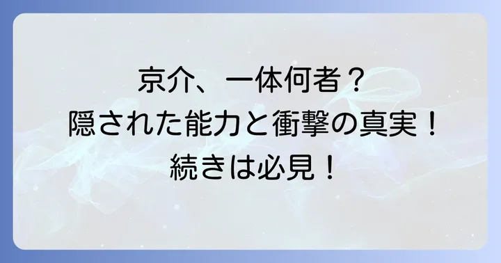 京介の驚異的な能力と戦闘スタイルを徹底分析