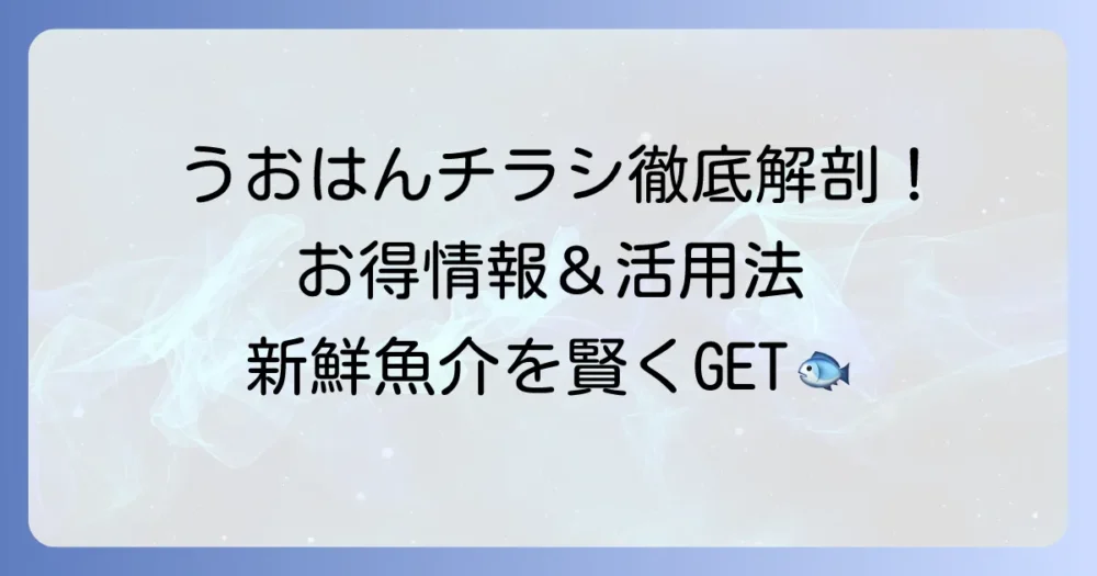 うおはんチラシを徹底解説！最新情報からお得な活用方法まで