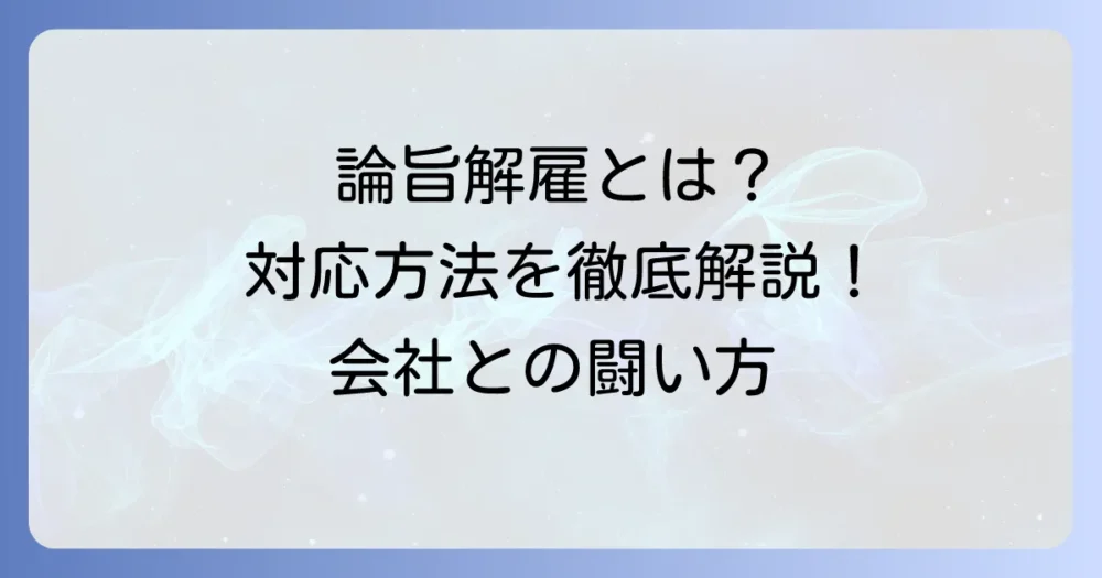 論旨解雇とは？普通解雇や懲戒解雇との違いから対応方法までを徹底解説