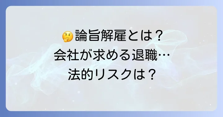 論旨解雇とは？その意味と法的立ち位置を理解する