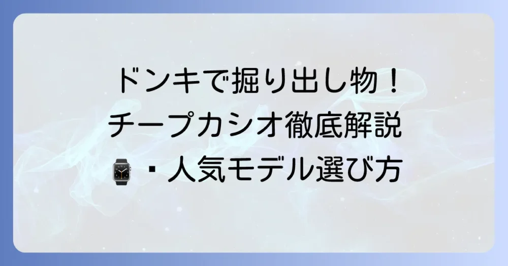 ドンキで買えるチープカシオ徹底解説!人気の秘密とおすすめモデルの選び方