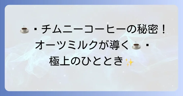 チムニーコーヒーオーツミルクの魅力とは?特別な一杯を深掘り