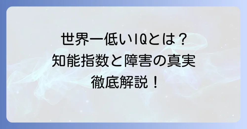 世界一IQが低い人とは?知能指数と知的障害の真実を徹底解説