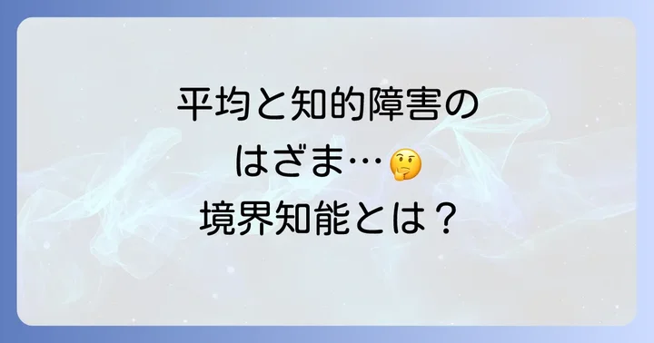 境界知能とは?平均と知的障害のはざま