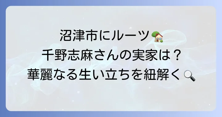 千野志麻さんの実家は静岡県沼津市！その具体的な場所とは