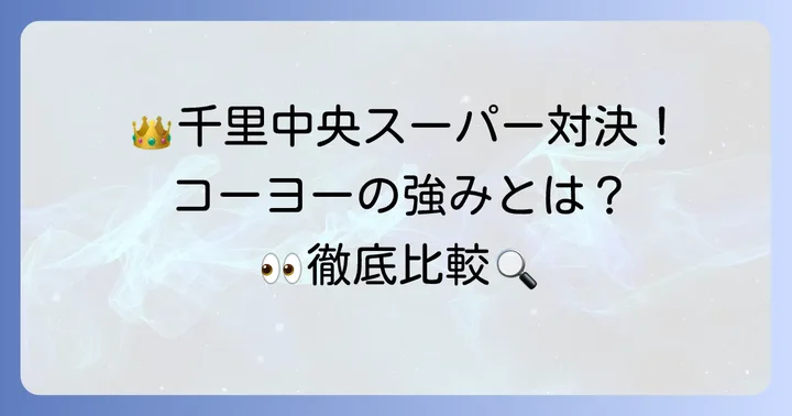 千里中央エリアのスーパーマーケット比較!コーヨーの強みとは