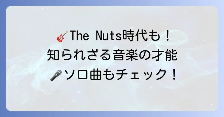 バンド「TheNuts」としての音楽活動とソロ楽曲