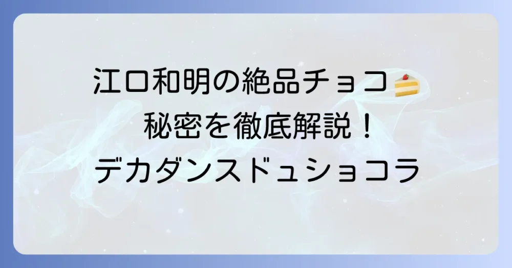 江口和明氏のチョコレートケーキの秘密を徹底解説！デカダンスドュショコラのこだわりと購入方法